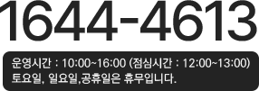 1644-4613 운영시간 : 09:00 ~ 18:00(점심시간 12:00 ~ 13:00) 토요일, 일요일 , 공휴일은 휴무입니다